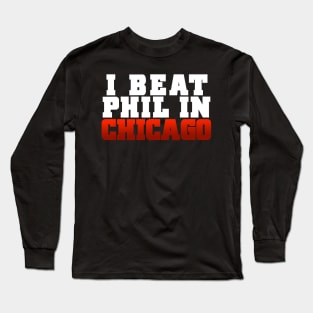 I beat Phil in Chicago. Long Sleeve T-Shirt